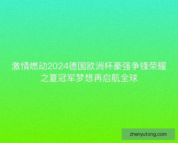 激情燃动2024德国欧洲杯豪强争锋荣耀之夏冠军梦想再启航全球